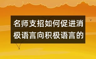 名師支招：如何促進(jìn)消極語言向積極語言的轉(zhuǎn)化