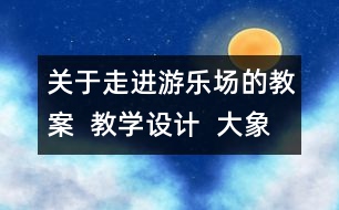 關(guān)于走進(jìn)游樂場的教案  教學(xué)設(shè)計(jì)  大象版五年級上冊