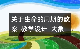 關(guān)于生命的周期的教案  教學(xué)設(shè)計(jì)  大象版五年級上冊