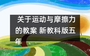  關(guān)于運動與摩擦力的教案 新教科版五年級科學(xué)上冊第四單元教案下