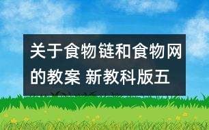 關(guān)于食物鏈和食物網(wǎng)的教案 新教科版五年級(jí)科學(xué)上冊第一單元教案