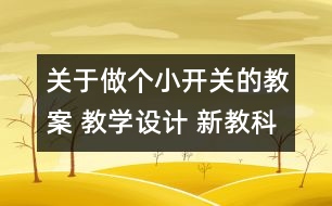 關(guān)于做個(gè)小開關(guān)的教案 教學(xué)設(shè)計(jì) 新教科版四年級(jí)下冊科學(xué)教案