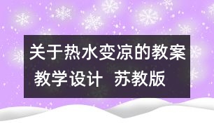 關(guān)于熱水變涼的教案 教學設(shè)計  蘇教版四年級上冊科學教案