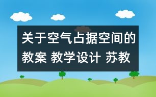 關(guān)于空氣占據(jù)空間的教案 教學(xué)設(shè)計 蘇教版四年級上冊科學(xué)教案