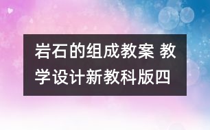 巖石的組成教案 教學(xué)設(shè)計—新教科版四年級下冊科學(xué)教案