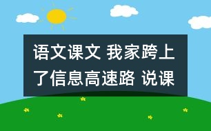 語文課文 我家跨上了信息高速路 說課 教學(xué)資料