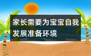 家長(zhǎng)需要為寶寶自我發(fā)展準(zhǔn)備環(huán)境