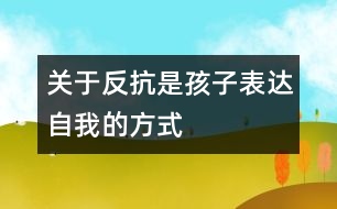 關(guān)于反抗是孩子表達自我的方式