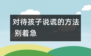 對待孩子說謊的方法 別著急