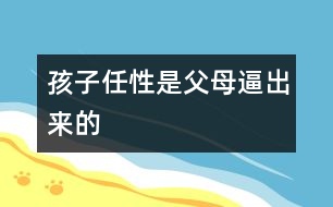 孩子任性是父母逼出來(lái)的