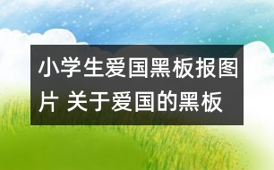 小學(xué)生愛國黑板報(bào)圖片 關(guān)于愛國的黑板報(bào)