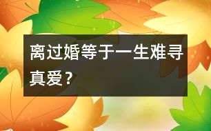 離過婚等于一生難尋真愛？