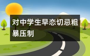 對中學生早戀切忌粗暴壓制