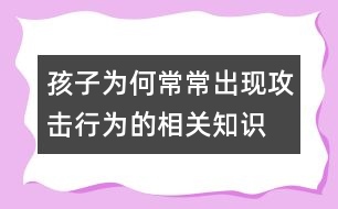 孩子為何常常出現(xiàn)攻擊行為的相關(guān)知識