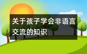 關(guān)于孩子學(xué)會(huì)非語(yǔ)言交流的知識(shí)