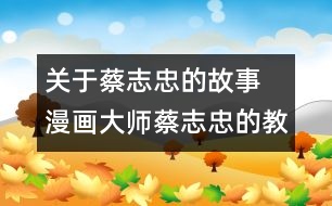 關(guān)于蔡志忠的故事  漫畫(huà)大師蔡志忠的教女秘方