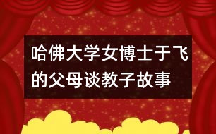 哈佛大學女博士于飛的父母談教子故事