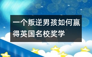 一個(gè)“叛逆男孩”如何贏得英國名校獎(jiǎng)學(xué)金