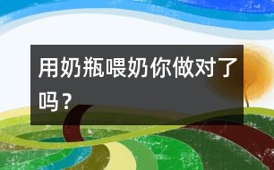 用奶瓶喂奶你做對了嗎？