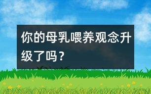 你的母乳喂養(yǎng)觀念升級了嗎？