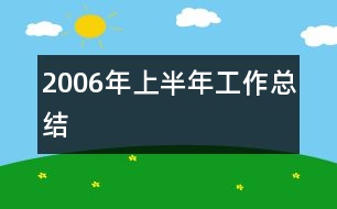 2006年上半年工作總結(jié)