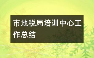 市地稅局培訓(xùn)中心工作總結(jié)