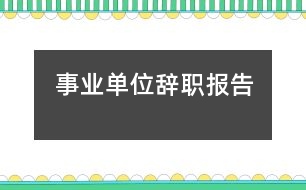 事業(yè)單位辭職報告