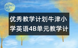 優(yōu)秀教學計劃：牛津小學英語4B單元教學計劃