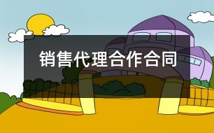 銷(xiāo)售代理合作合同