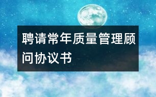 聘請常年質(zhì)量管理顧問協(xié)議書