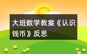 大班數(shù)學(xué)教案《認(rèn)識(shí)錢(qián)幣》反思