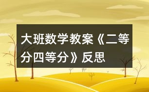 大班數(shù)學(xué)教案《二等分、四等分》反思