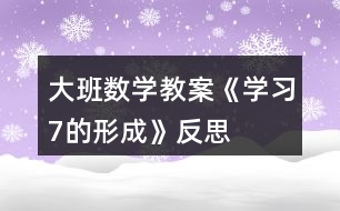 大班數(shù)學(xué)教案《學(xué)習(xí)7的形成》反思