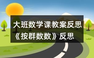 大班數(shù)學(xué)課教案反思《按群數(shù)數(shù)》反思