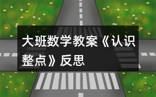 大班數(shù)學(xué)教案《認(rèn)識(shí)整點(diǎn)》反思