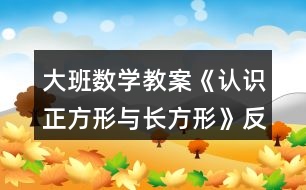 大班數(shù)學(xué)教案《認(rèn)識(shí)正方形與長(zhǎng)方形》反思