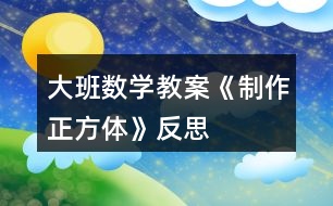 大班數(shù)學教案《制作正方體》反思