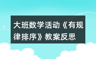 大班數(shù)學(xué)活動《有規(guī)律排序》教案反思