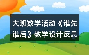 大班數(shù)學(xué)活動(dòng)《誰(shuí)先誰(shuí)后》教學(xué)設(shè)計(jì)反思