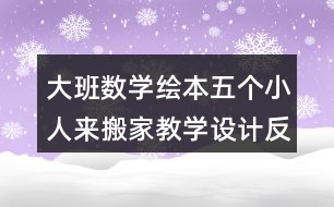 大班數(shù)學(xué)繪本五個小人來搬家教學(xué)設(shè)計反思