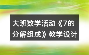 大班數(shù)學(xué)活動《7的分解組成》教學(xué)設(shè)計反思說課稿