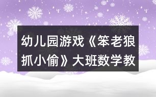 幼兒園游戲《笨老狼抓小偷》大班數(shù)學(xué)教案