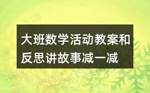 大班數(shù)學(xué)活動教案和反思講故事減一減