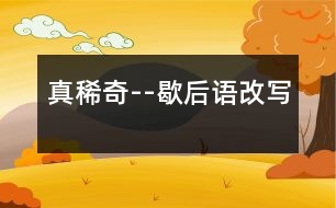 真稀奇--歇后語改寫