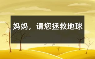 媽媽?zhuān)?qǐng)您拯救地球