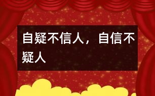 “自疑不信人，自信不疑人”