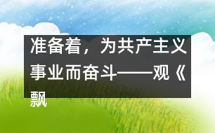 準(zhǔn)備著，為共產(chǎn)主義事業(yè)而奮斗――觀《飄揚的紅領(lǐng)巾》有感