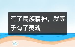 有了民族精神，就等于有了靈魂