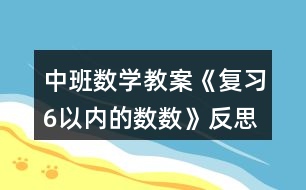 中班數(shù)學教案《復習6以內(nèi)的數(shù)數(shù)》反思