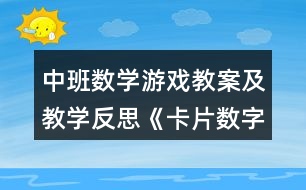 中班數(shù)學(xué)游戲教案及教學(xué)反思《卡片數(shù)字游戲故事》